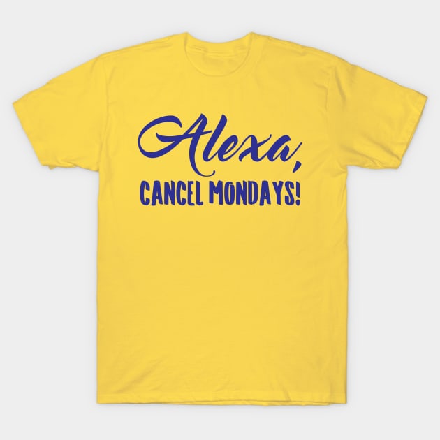 Alexa Cancel Mondays Funny Lazy Bones T-Shirt by totalcare